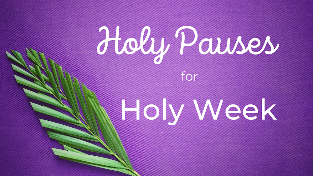 Holy Pauses for Holy Week